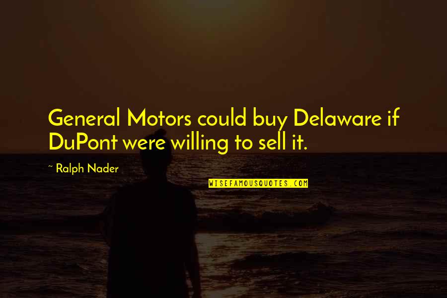 Could'nt Quotes By Ralph Nader: General Motors could buy Delaware if DuPont were