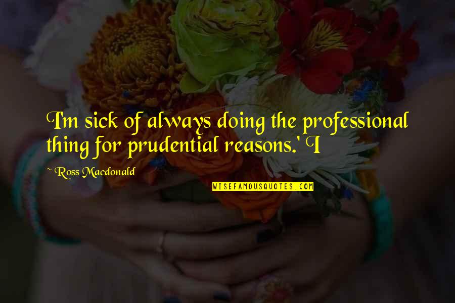 Couldnt Run Quotes By Ross Macdonald: I'm sick of always doing the professional thing