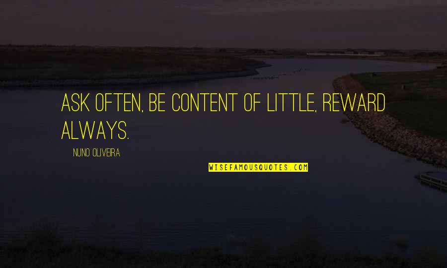 Couldnt Shoot Quotes By Nuno Oliveira: Ask often, be content of little, reward always.