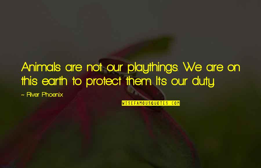 Couldnt Shoot Quotes By River Phoenix: Animals are not our playthings. We are on