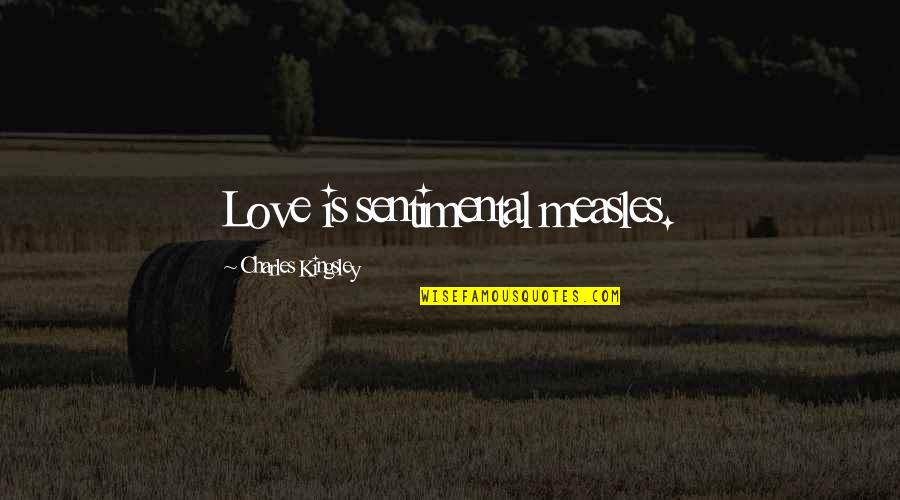 Couldn't Sleep Last Night Quotes By Charles Kingsley: Love is sentimental measles.