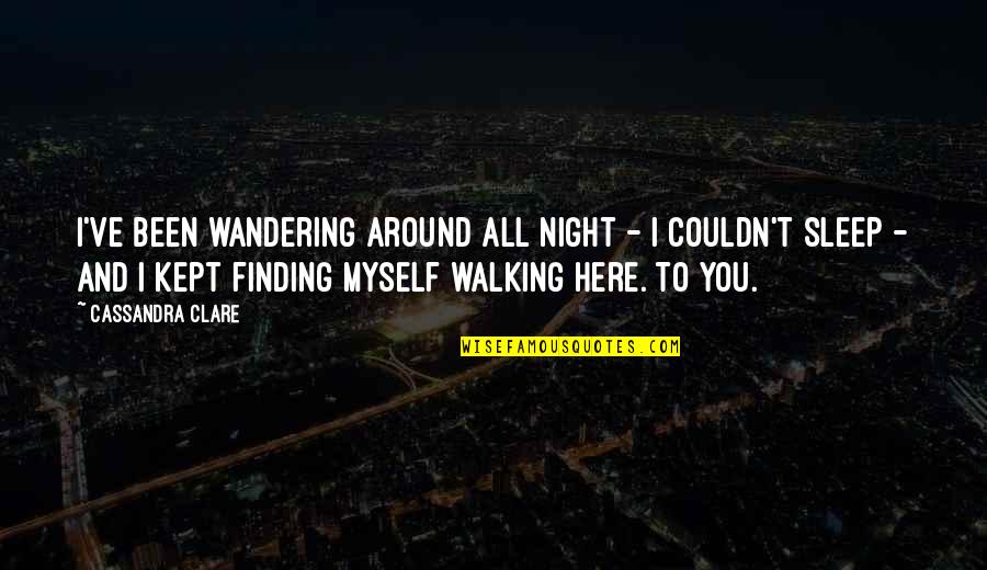 Couldn't Sleep Quotes By Cassandra Clare: I've been wandering around all night - I