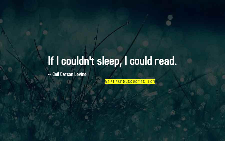 Couldn't Sleep Quotes By Gail Carson Levine: If I couldn't sleep, I could read.