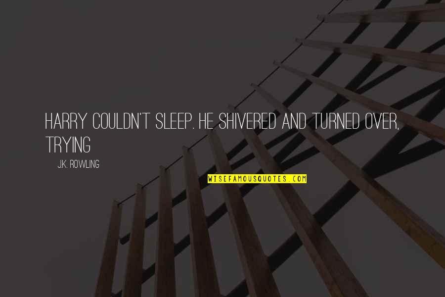 Couldn't Sleep Quotes By J.K. Rowling: Harry couldn't sleep. He shivered and turned over,