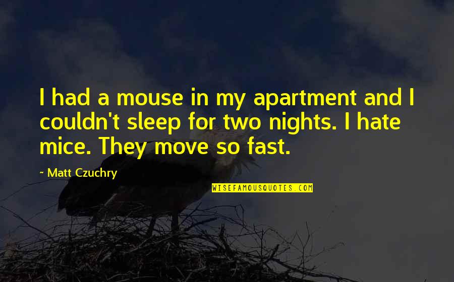 Couldn't Sleep Quotes By Matt Czuchry: I had a mouse in my apartment and