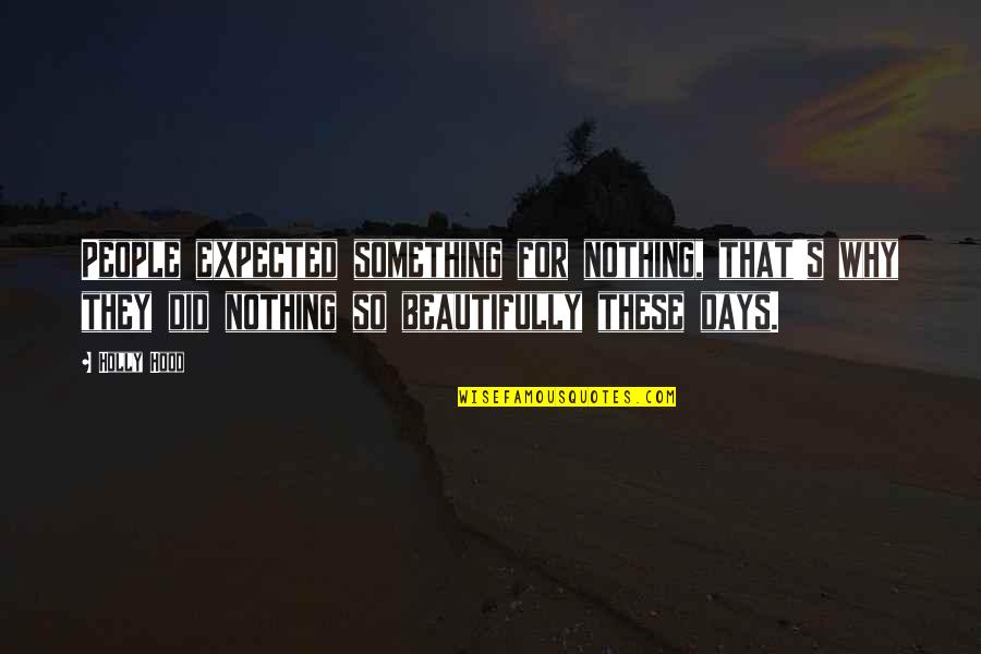 Couldnt Tell You Goodnight Quotes By Holly Hood: People expected something for nothing, that's why they Couldnt Tell You Goodnight Quotes By Holly Hood: People expected something for nothing, that's why they