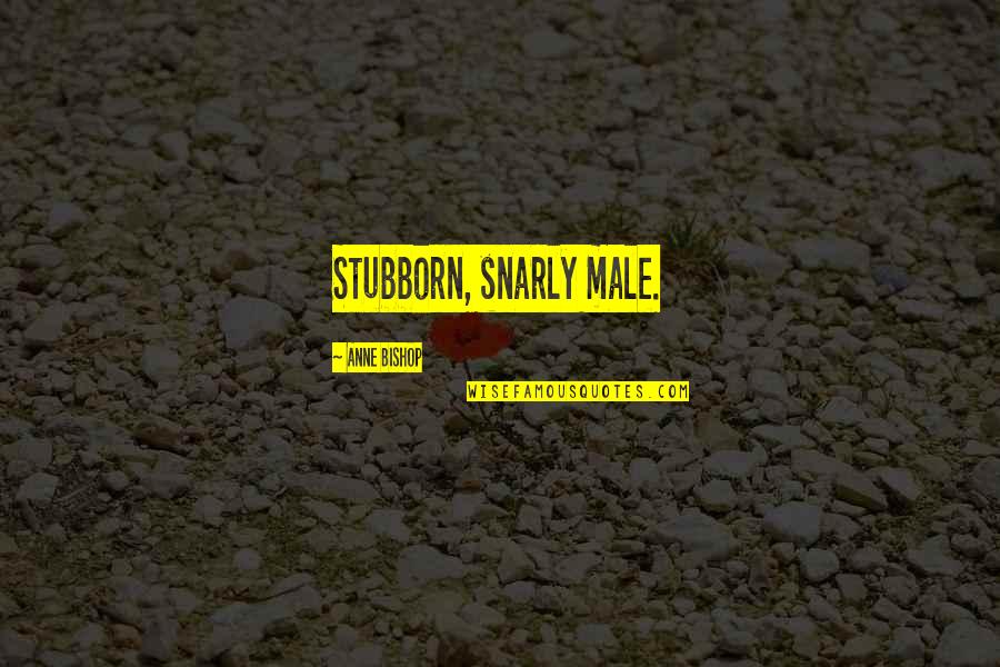 Couldnt Win Quotes By Anne Bishop: Stubborn, snarly male. Couldnt Win Quotes By Anne Bishop: Stubborn, snarly male.
