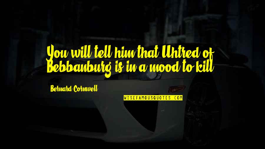 Couldnt Win Quotes By Bernard Cornwell: You will tell him that Uhtred of Bebbanburg