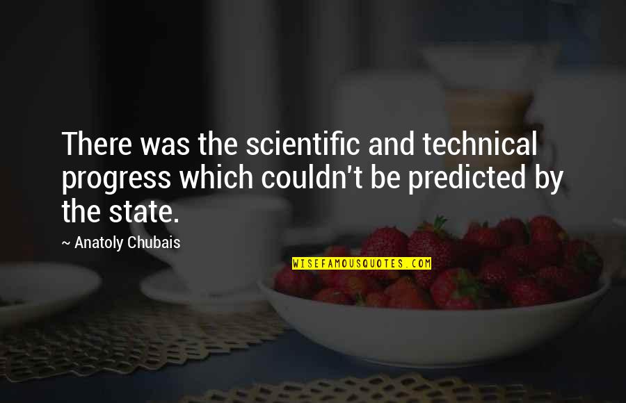 Couldn'tresist Quotes By Anatoly Chubais: There was the scientific and technical progress which