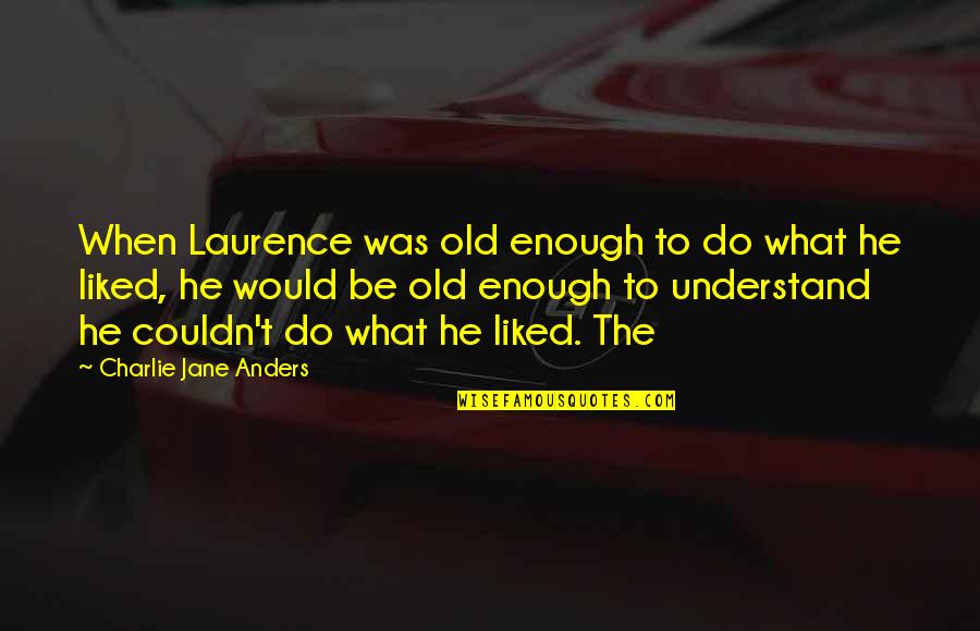 Couldn'tresist Quotes By Charlie Jane Anders: When Laurence was old enough to do what