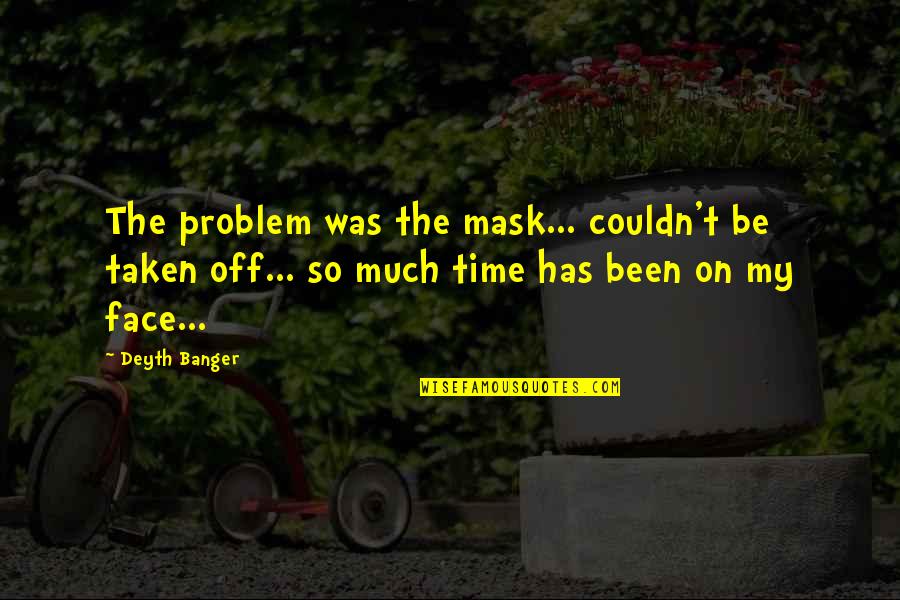 Couldn'tresist Quotes By Deyth Banger: The problem was the mask... couldn't be taken