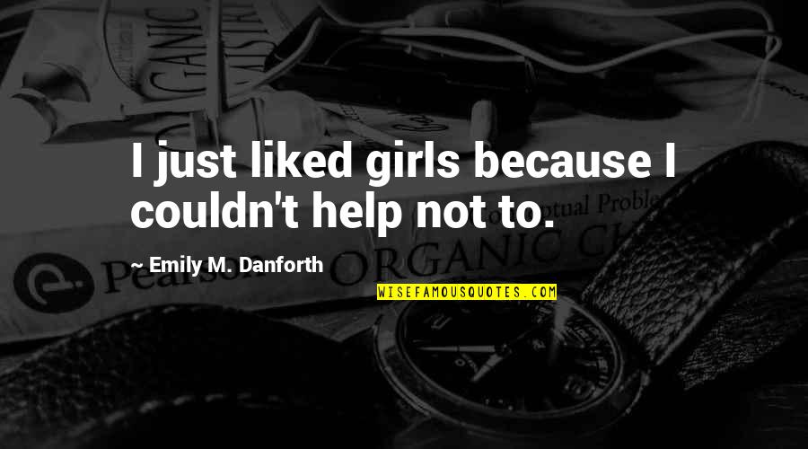 Couldn'tresist Quotes By Emily M. Danforth: I just liked girls because I couldn't help