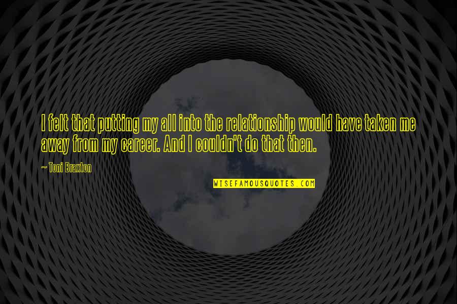Couldn'tresist Quotes By Toni Braxton: I felt that putting my all into the Couldn'tresist Quotes By Toni Braxton: I felt that putting my all into the
