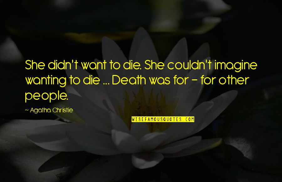 Couldn'tseem Quotes By Agatha Christie: She didn't want to die. She couldn't imagine Couldn'tseem Quotes By Agatha Christie: She didn't want to die. She couldn't imagine