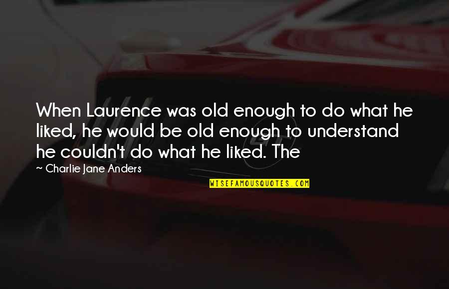 Couldn'tseem Quotes By Charlie Jane Anders: When Laurence was old enough to do what Couldn'tseem Quotes By Charlie Jane Anders: When Laurence was old enough to do what