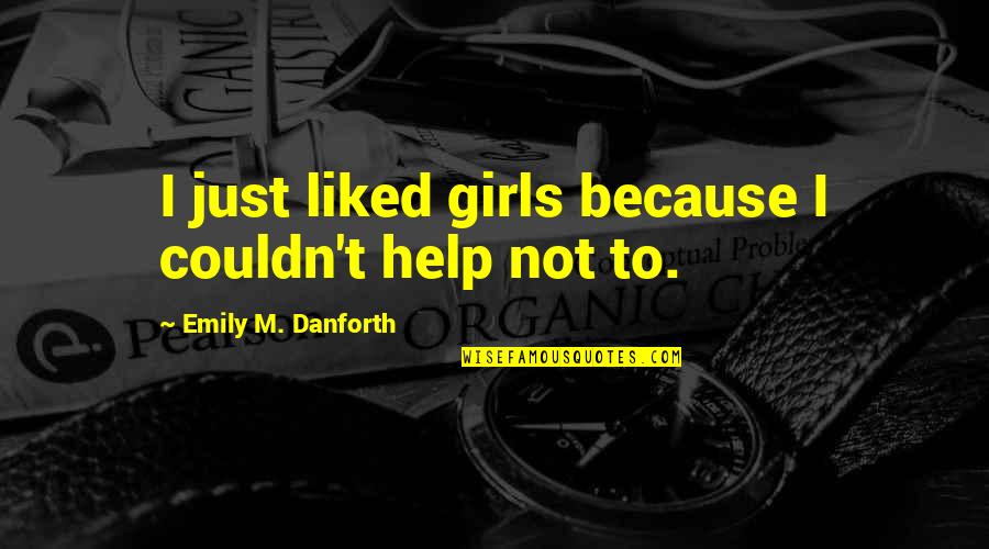 Couldn'tseem Quotes By Emily M. Danforth: I just liked girls because I couldn't help
