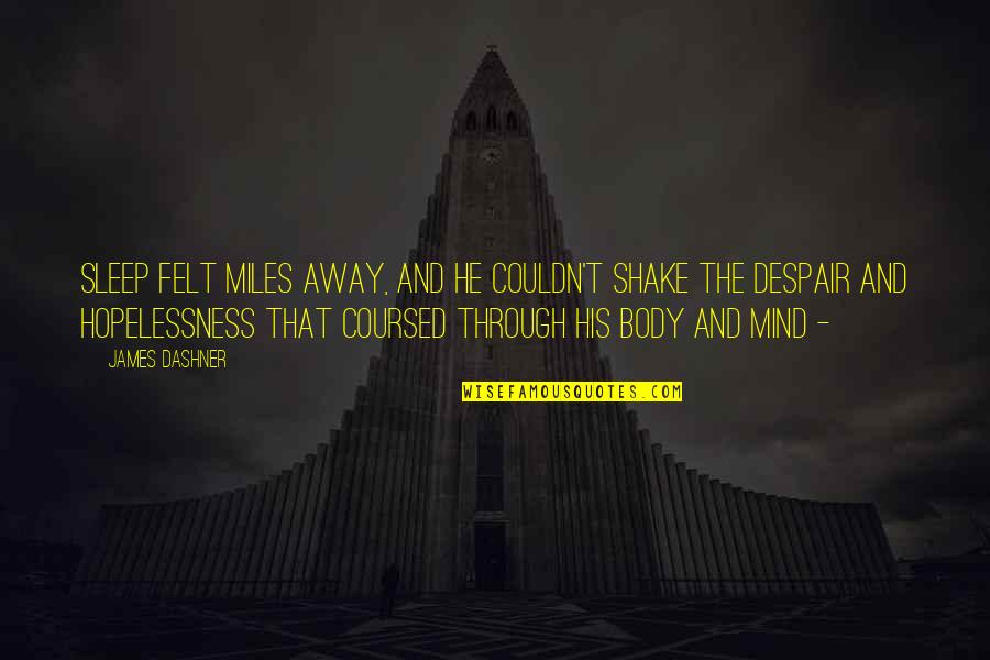 Couldn'tseem Quotes By James Dashner: Sleep felt miles away, and he couldn't shake Couldn'tseem Quotes By James Dashner: Sleep felt miles away, and he couldn't shake