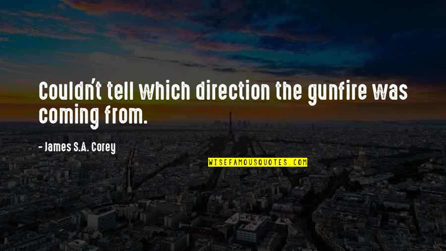 Couldn'tseem Quotes By James S.A. Corey: Couldn't tell which direction the gunfire was coming Couldn'tseem Quotes By James S.A. Corey: Couldn't tell which direction the gunfire was coming