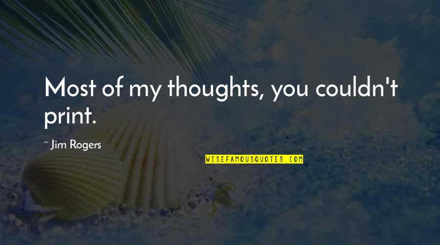 Couldn'tseem Quotes By Jim Rogers: Most of my thoughts, you couldn't print. Couldn'tseem Quotes By Jim Rogers: Most of my thoughts, you couldn't print.