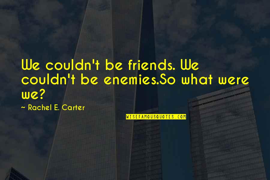 Couldn'tseem Quotes By Rachel E. Carter: We couldn't be friends. We couldn't be enemies.So