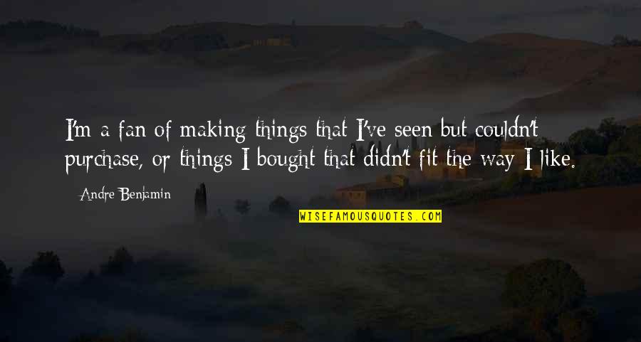Couldn't've Quotes By Andre Benjamin: I'm a fan of making things that I've Couldn't've Quotes By Andre Benjamin: I'm a fan of making things that I've