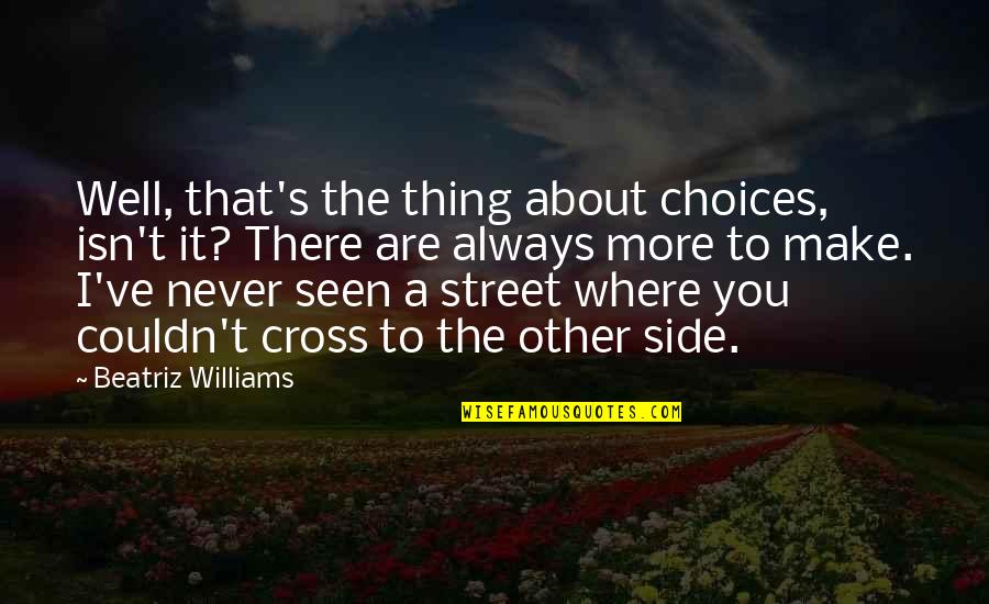 Couldn't've Quotes By Beatriz Williams: Well, that's the thing about choices, isn't it? Couldn't've Quotes By Beatriz Williams: Well, that's the thing about choices, isn't it?
