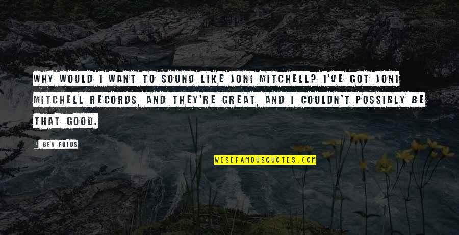 Couldn't've Quotes By Ben Folds: Why would I want to sound like Joni Couldn't've Quotes By Ben Folds: Why would I want to sound like Joni