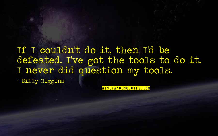 Couldn't've Quotes By Billy Higgins: If I couldn't do it, then I'd be