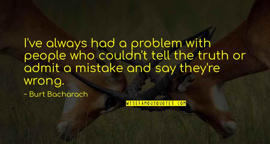 Couldn't've Quotes By Burt Bacharach: I've always had a problem with people who Couldn't've Quotes By Burt Bacharach: I've always had a problem with people who
