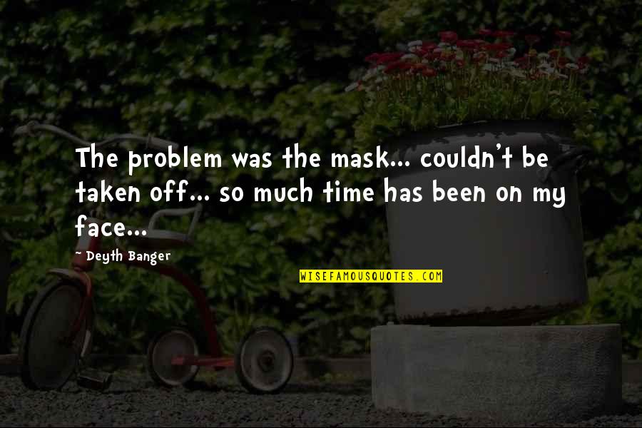 Couldn't've Quotes By Deyth Banger: The problem was the mask... couldn't be taken Couldn't've Quotes By Deyth Banger: The problem was the mask... couldn't be taken