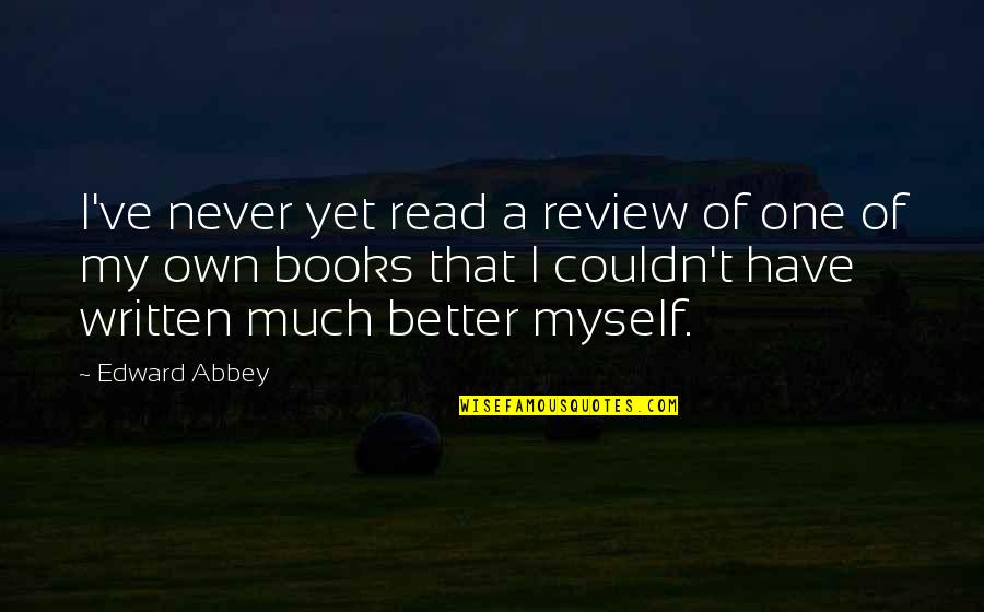 Couldn't've Quotes By Edward Abbey: I've never yet read a review of one Couldn't've Quotes By Edward Abbey: I've never yet read a review of one