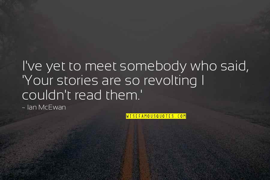 Couldn't've Quotes By Ian McEwan: I've yet to meet somebody who said, 'Your Couldn't've Quotes By Ian McEwan: I've yet to meet somebody who said, 'Your