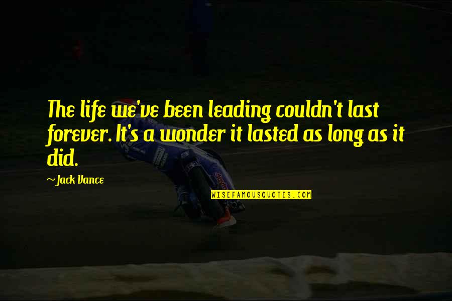 Couldn't've Quotes By Jack Vance: The life we've been leading couldn't last forever. Couldn't've Quotes By Jack Vance: The life we've been leading couldn't last forever.