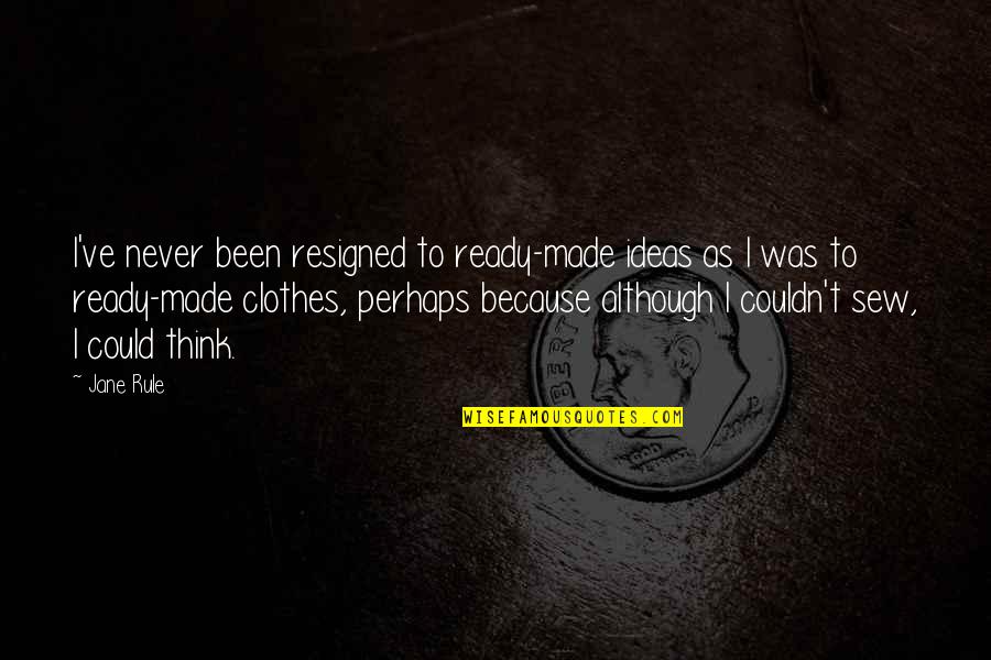Couldn't've Quotes By Jane Rule: I've never been resigned to ready-made ideas as Couldn't've Quotes By Jane Rule: I've never been resigned to ready-made ideas as