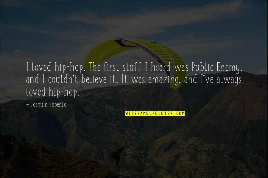 Couldn't've Quotes By Joaquin Phoenix: I loved hip-hop. The first stuff I heard Couldn't've Quotes By Joaquin Phoenix: I loved hip-hop. The first stuff I heard