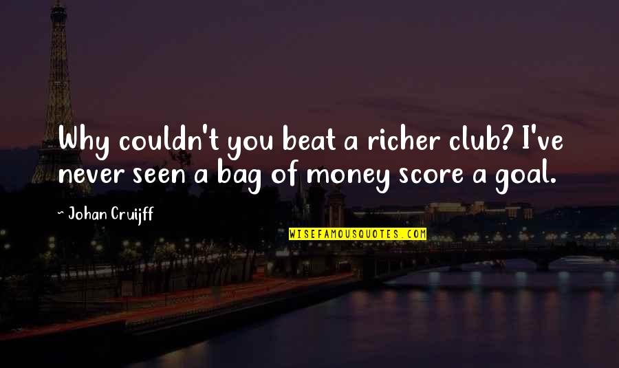 Couldn't've Quotes By Johan Cruijff: Why couldn't you beat a richer club? I've