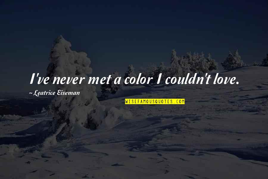 Couldn't've Quotes By Leatrice Eiseman: I've never met a color I couldn't love. Couldn't've Quotes By Leatrice Eiseman: I've never met a color I couldn't love.