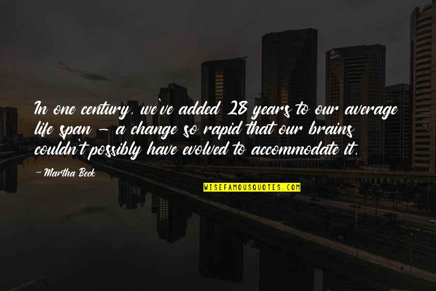 Couldn't've Quotes By Martha Beck: In one century, we've added 28 years to Couldn't've Quotes By Martha Beck: In one century, we've added 28 years to