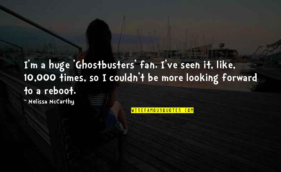 Couldn't've Quotes By Melissa McCarthy: I'm a huge 'Ghostbusters' fan. I've seen it, Couldn't've Quotes By Melissa McCarthy: I'm a huge 'Ghostbusters' fan. I've seen it,