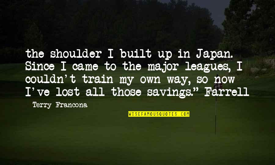 Couldn't've Quotes By Terry Francona: the shoulder I built up in Japan. Since