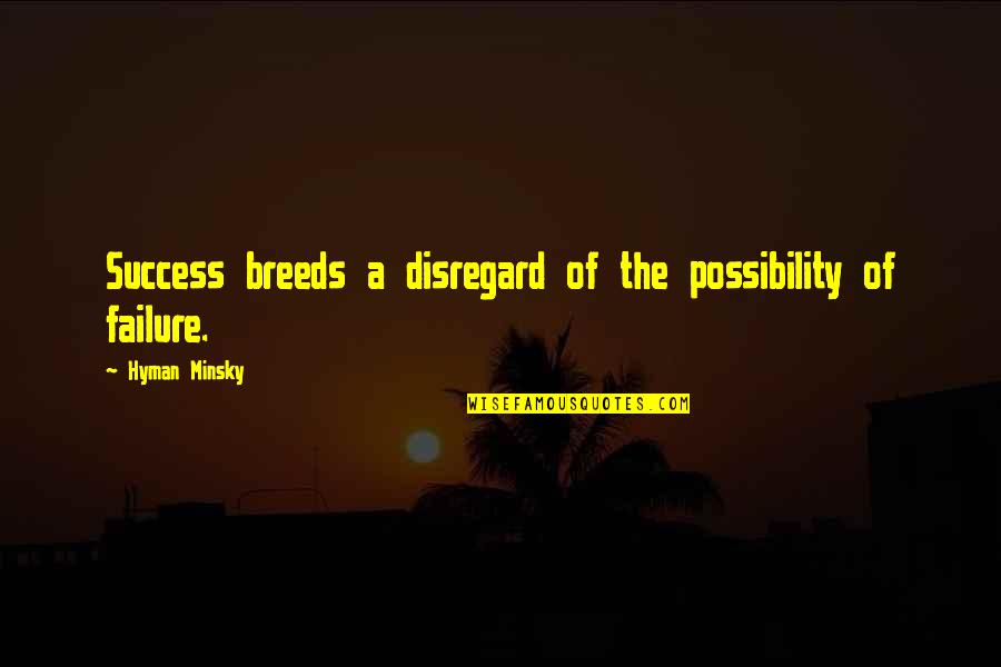Couldsound Quotes By Hyman Minsky: Success breeds a disregard of the possibility of Couldsound Quotes By Hyman Minsky: Success breeds a disregard of the possibility of