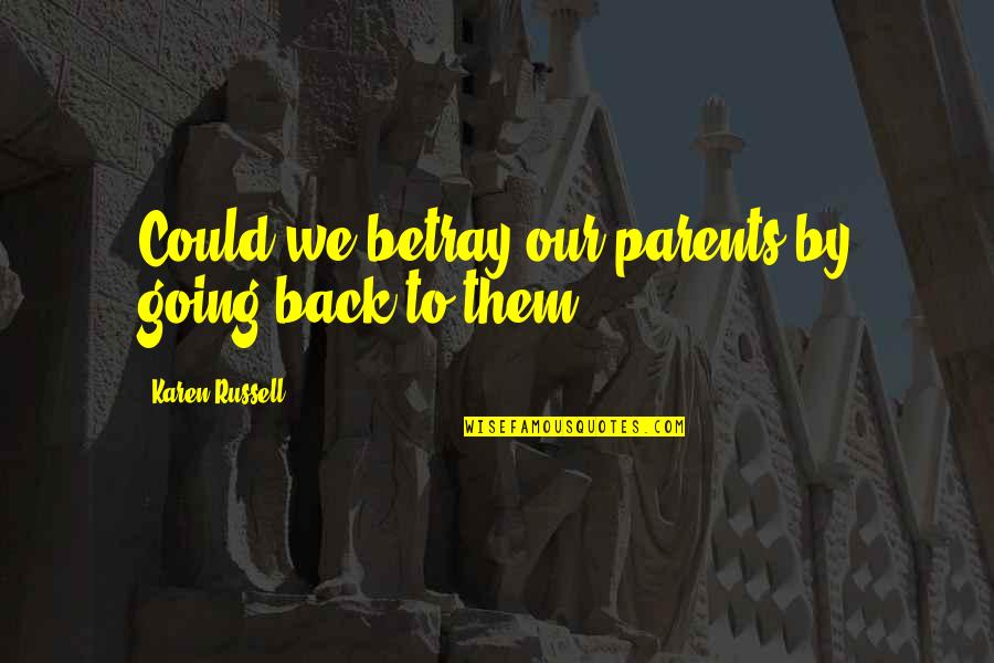 Could'st Quotes By Karen Russell: Could we betray our parents by going back