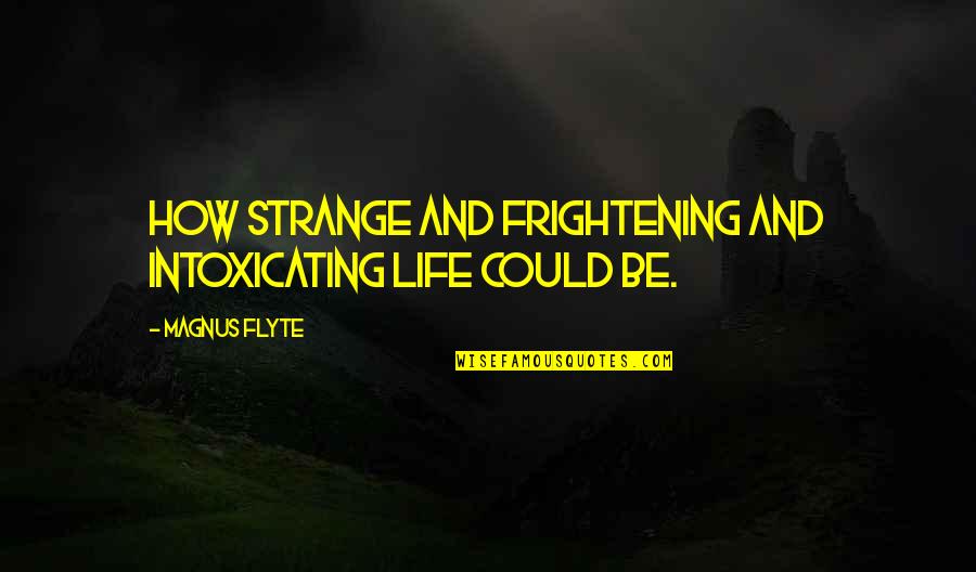 Could'st Quotes By Magnus Flyte: How strange and frightening and intoxicating life could