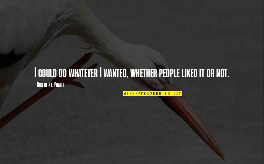 Could'st Quotes By Niki De St. Phalle: I could do whatever I wanted, whether people Could'st Quotes By Niki De St. Phalle: I could do whatever I wanted, whether people