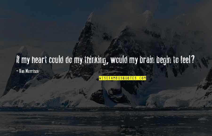 Could'st Quotes By Van Morrison: If my heart could do my thinking, would