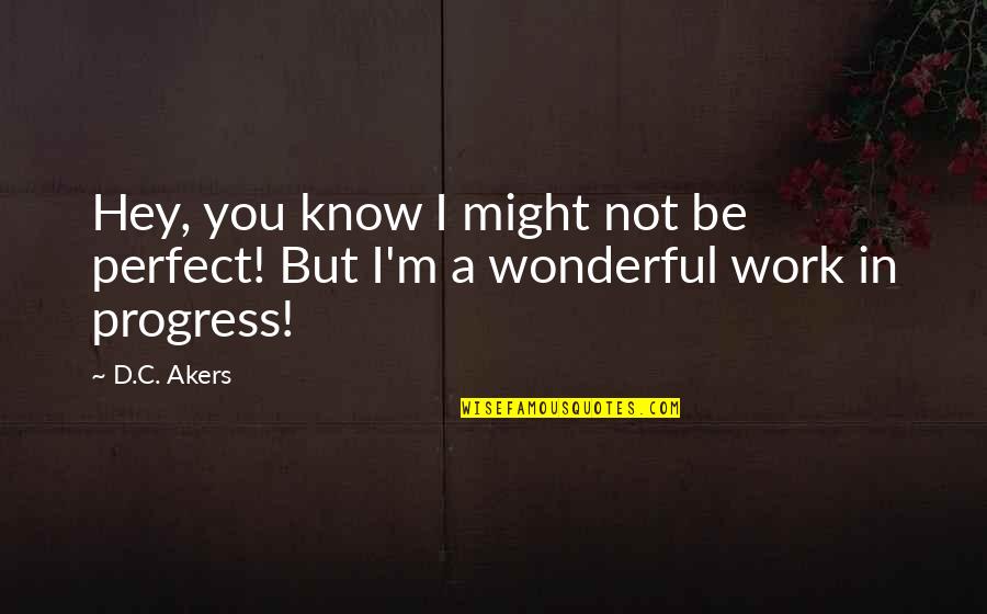 Couldthis Quotes By D.C. Akers: Hey, you know I might not be perfect!
