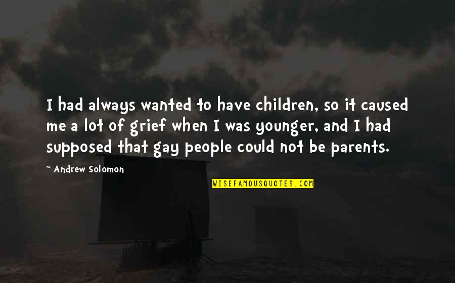 Could've Had Me Quotes By Andrew Solomon: I had always wanted to have children, so