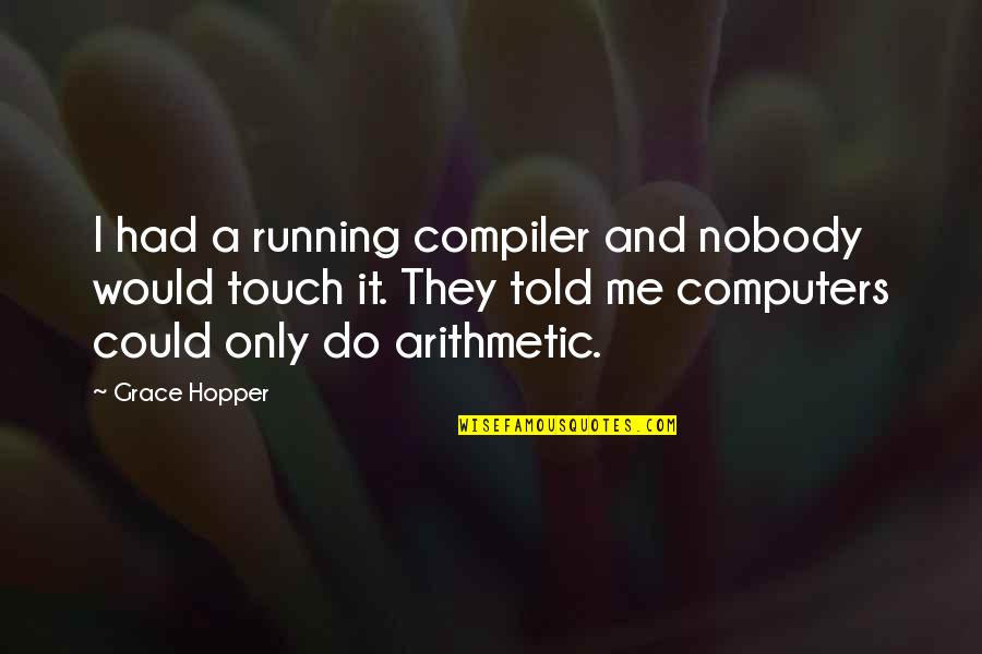 Could've Had Me Quotes By Grace Hopper: I had a running compiler and nobody would