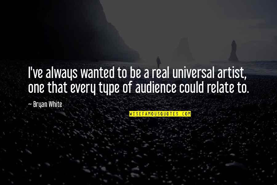 Could've Quotes By Bryan White: I've always wanted to be a real universal Could've Quotes By Bryan White: I've always wanted to be a real universal