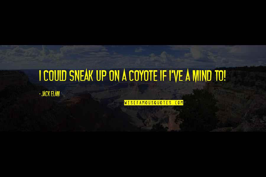 Could've Quotes By Jack Elam: I could sneak up on a coyote if